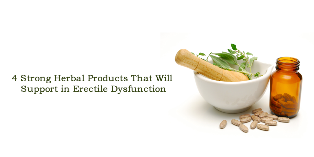 Strong Herbal Products That Will Support in Erectile Dysfunction