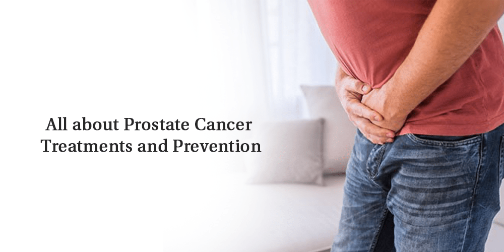 All about Prostate Cancer Treatments and Prevention